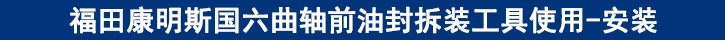 福田康明斯國六曲軸前油封拆裝工具使用-安裝